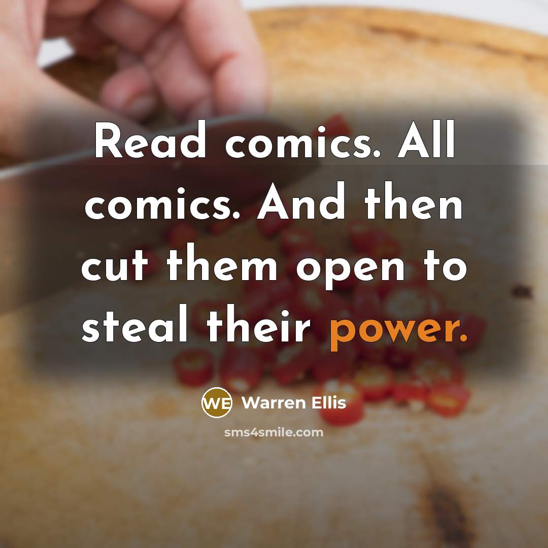 “Read comics. All comics. And then cut them open to…” quote by Warren Ellis
