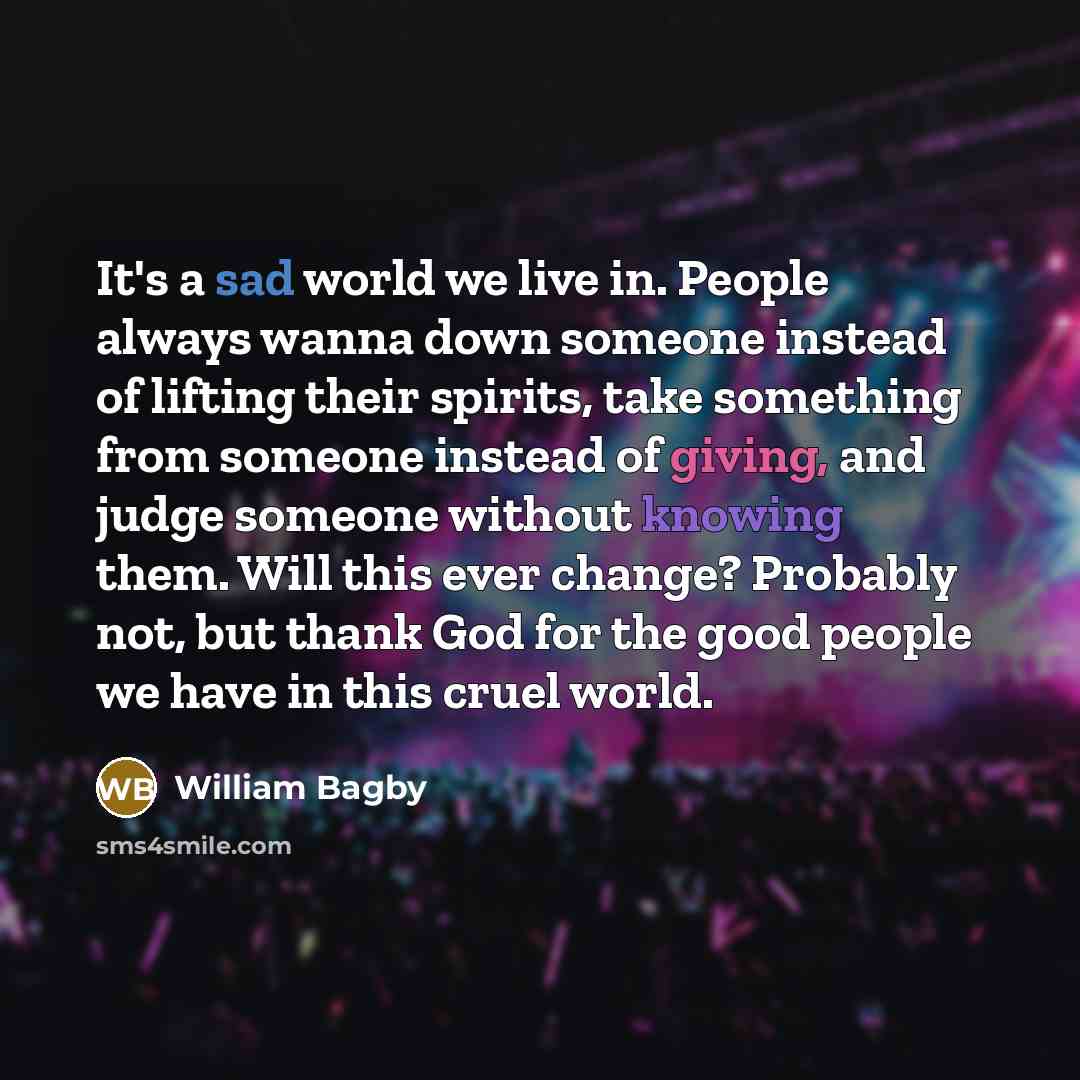 “It's a sad world we live in. People always wanna…” quote by William Bagby