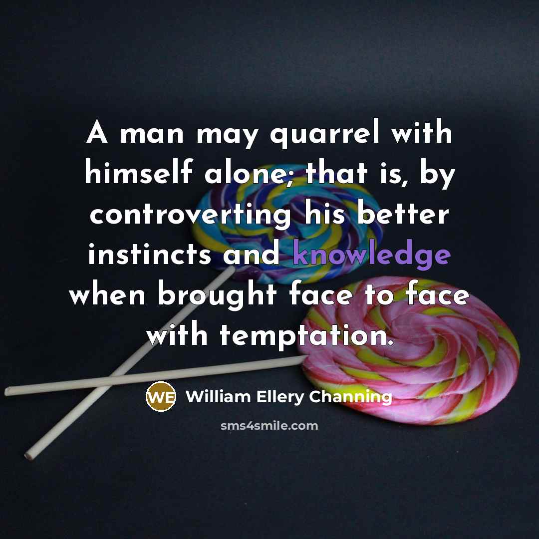 “A man may quarrel with himself alone; that is, by…” quote by William Ellery Channing