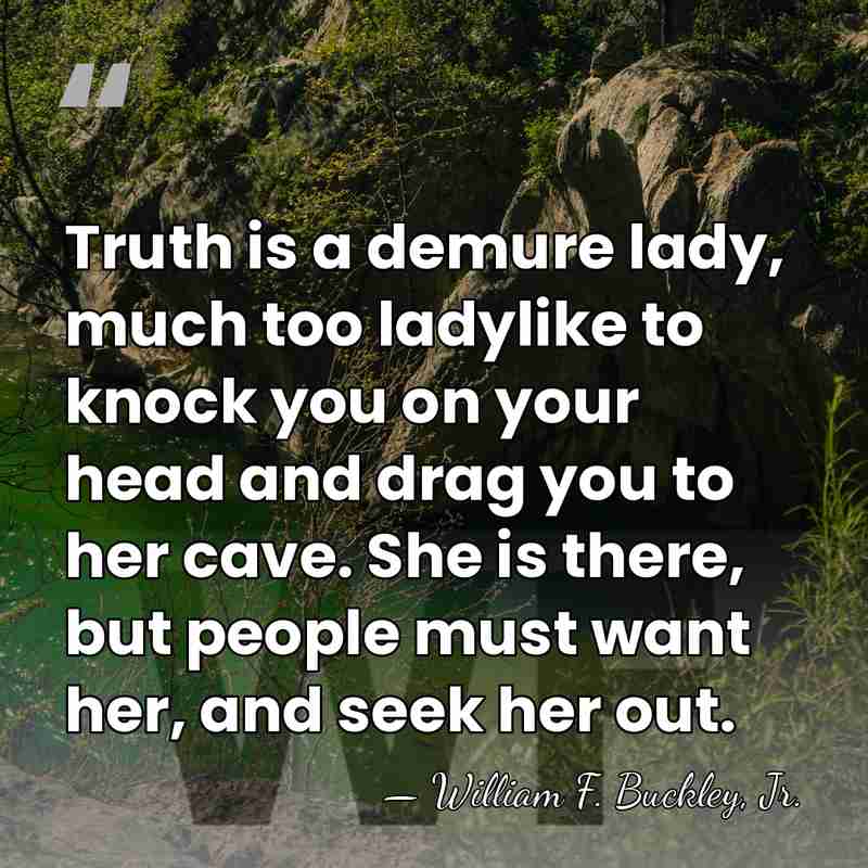 Truth is a demure lady, much too ladylike to knock you on&hellip; - William F. Buckley, Jr.