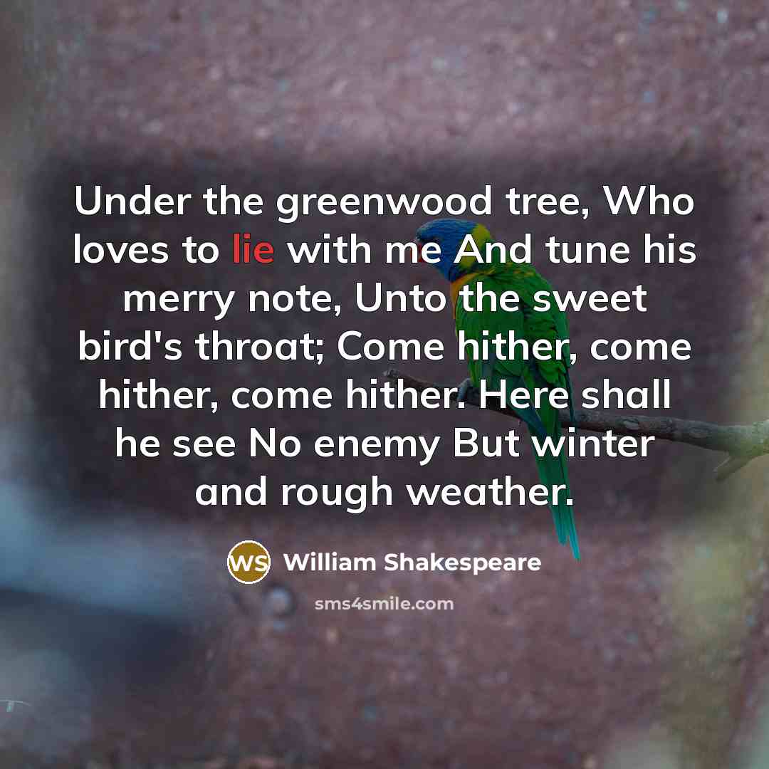 “Under the greenwood tree, Who loves to lie with me…” quote by William Shakespeare