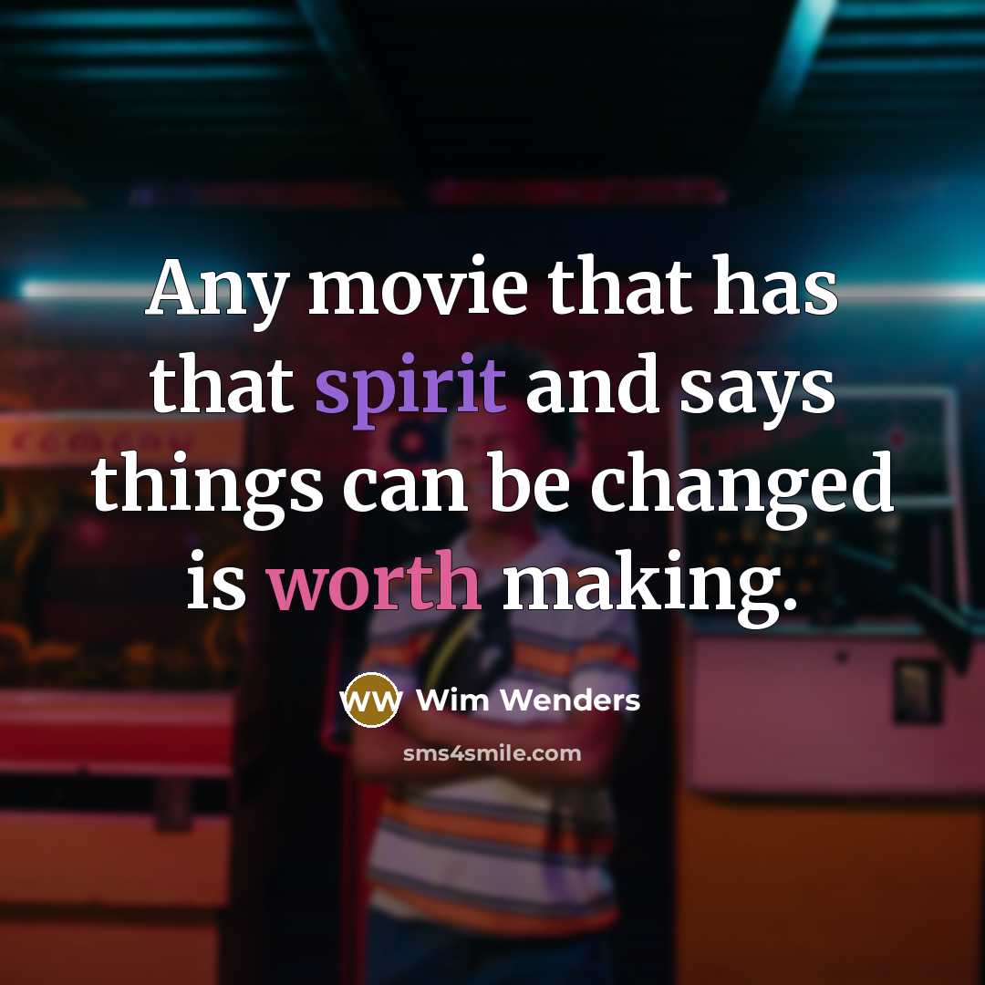 “Any movie that has that spirit and says things can…” quote by Wim Wenders