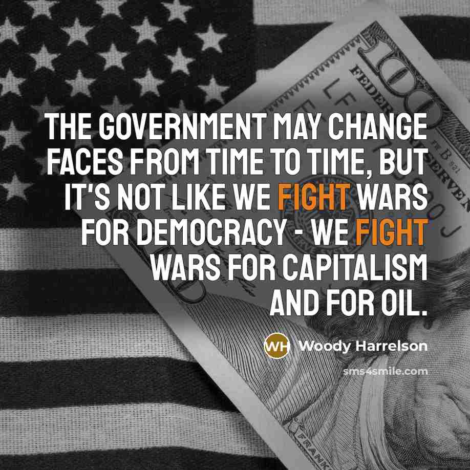 “The government may change faces from time to time, but…” quote by Woody Harrelson