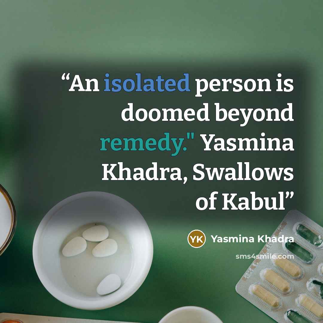 “An isolated person is doomed beyond remedy." Yasmina Khadra, Swallows of Kabul” quote by Yasmina Khadra