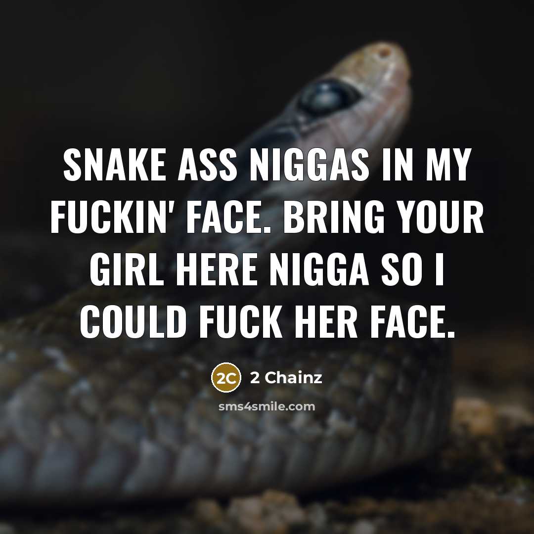“Snake ass niggas in my fuckin' face. Bring your girl…” quote by 2 Chainz