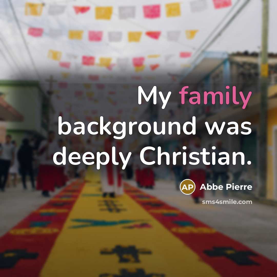 “My family background was deeply Christian.” quote by Abbe Pierre