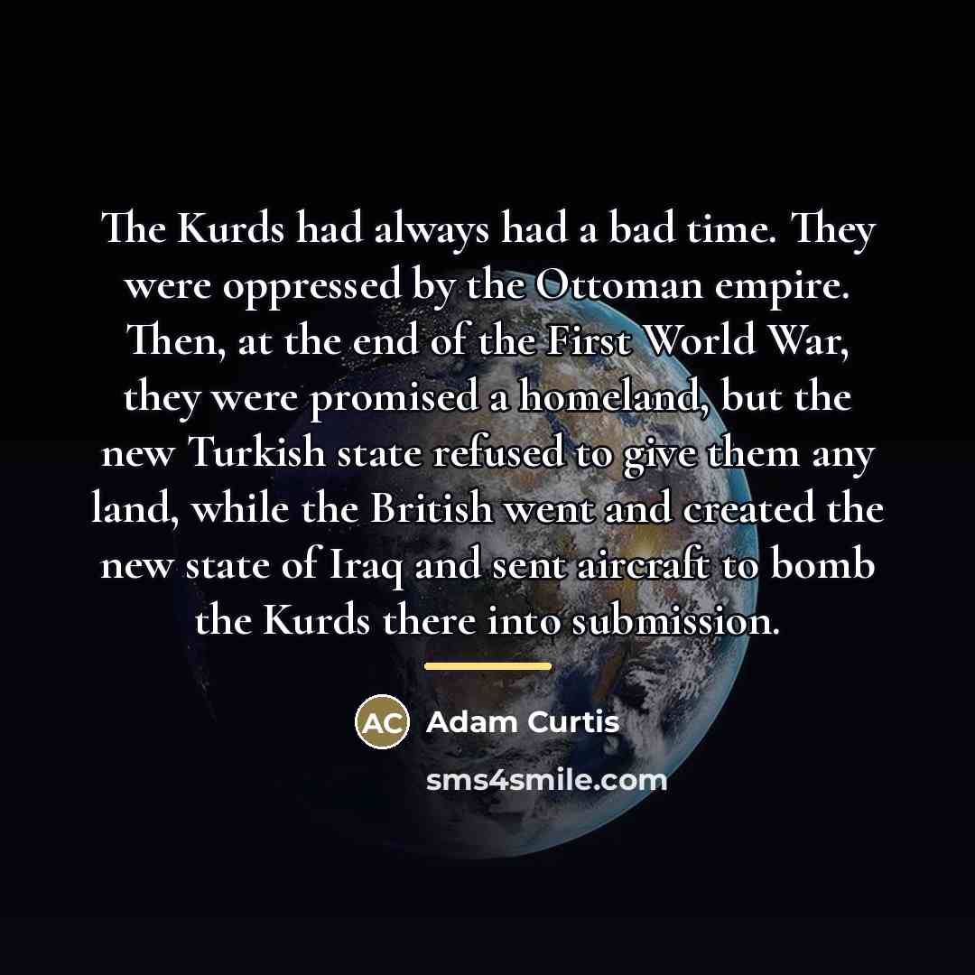 “The Kurds had always had a bad time. They were…” quote by Adam Curtis