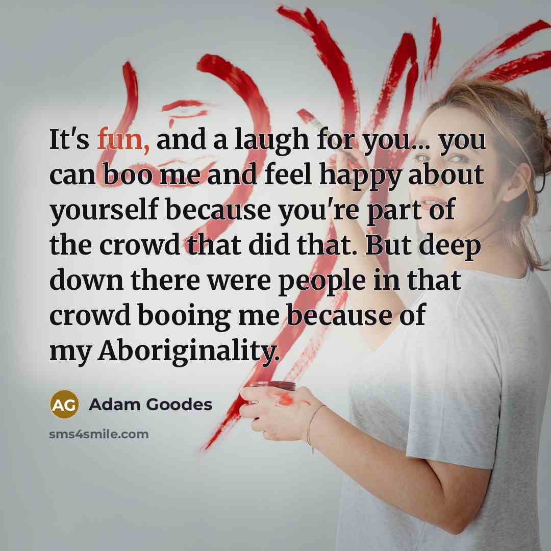 “It's fun, and a laugh for you... you can boo…” quote by Adam Goodes