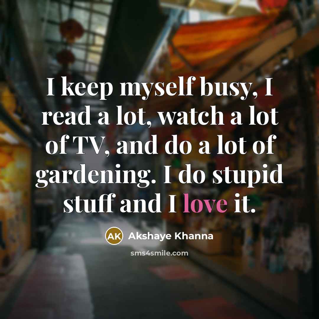 “I keep myself busy, I read a lot, watch a…” quote by Akshaye Khanna