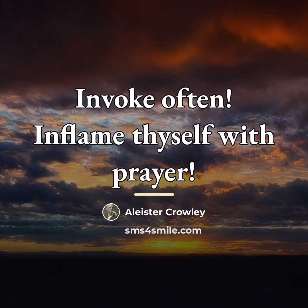 “Invoke often! Inflame thyself with prayer!…” quote by Aleister Crowley