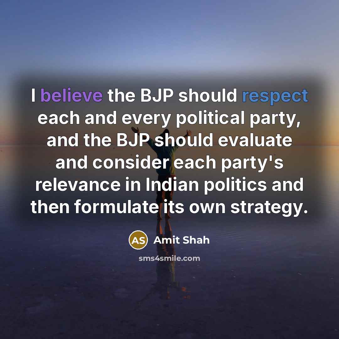 “I believe the BJP should respect each and every political…” quote by Amit Shah