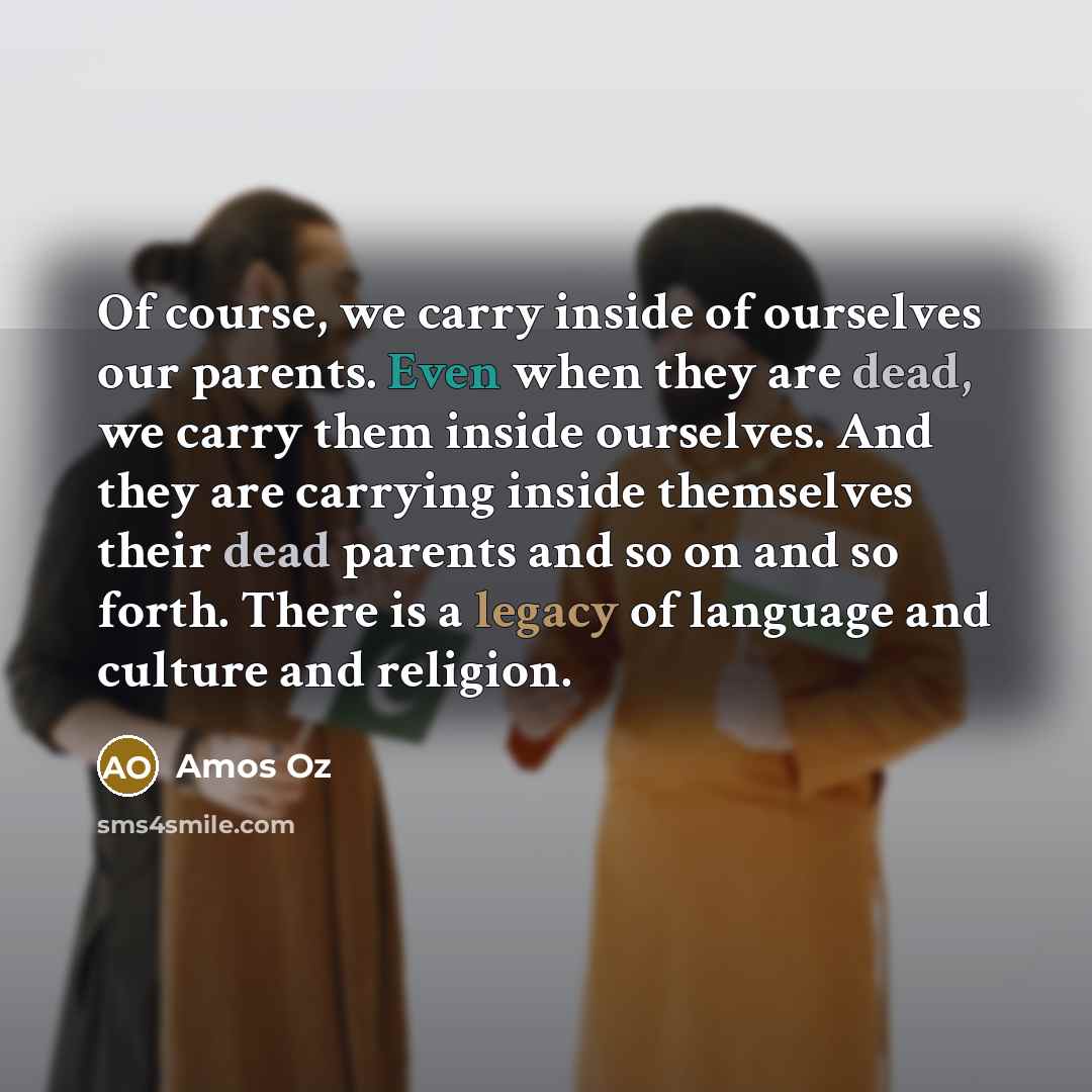 “Of course, we carry inside of ourselves our parents. Even…” quote by Amos Oz