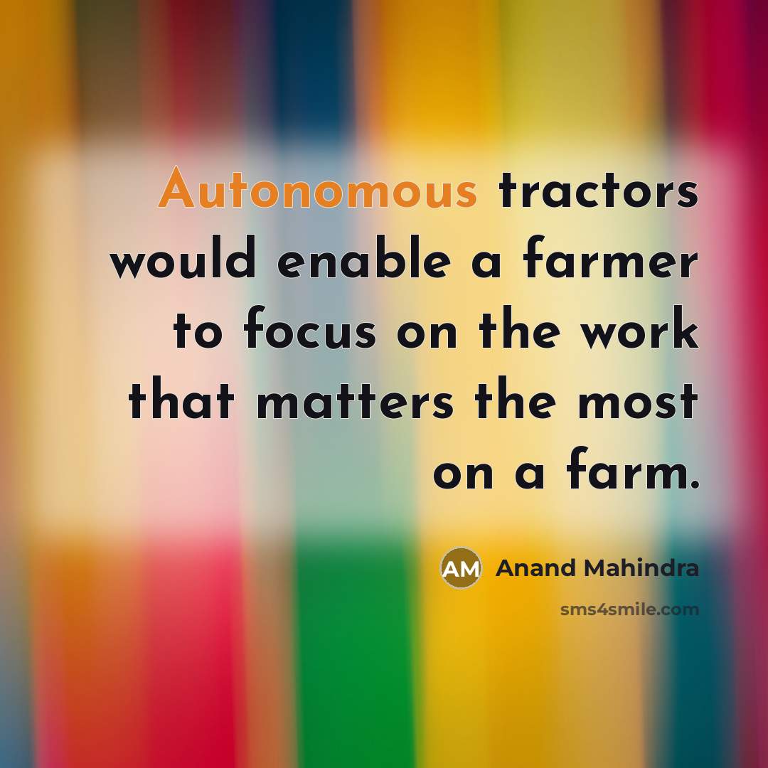 “Autonomous tractors would enable a farmer to focus on the…” quote by Anand Mahindra