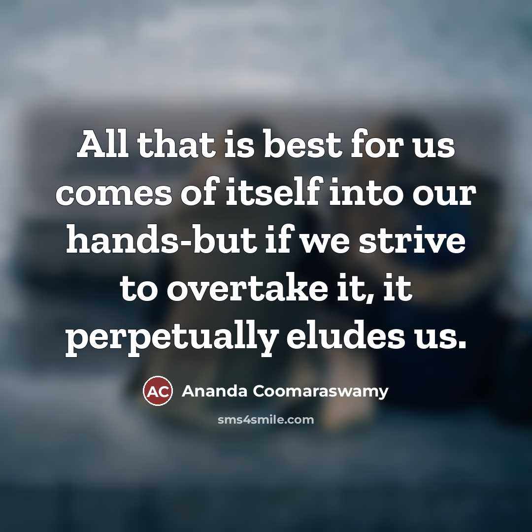 “All that is best for us comes of itself into…” quote by Ananda Coomaraswamy