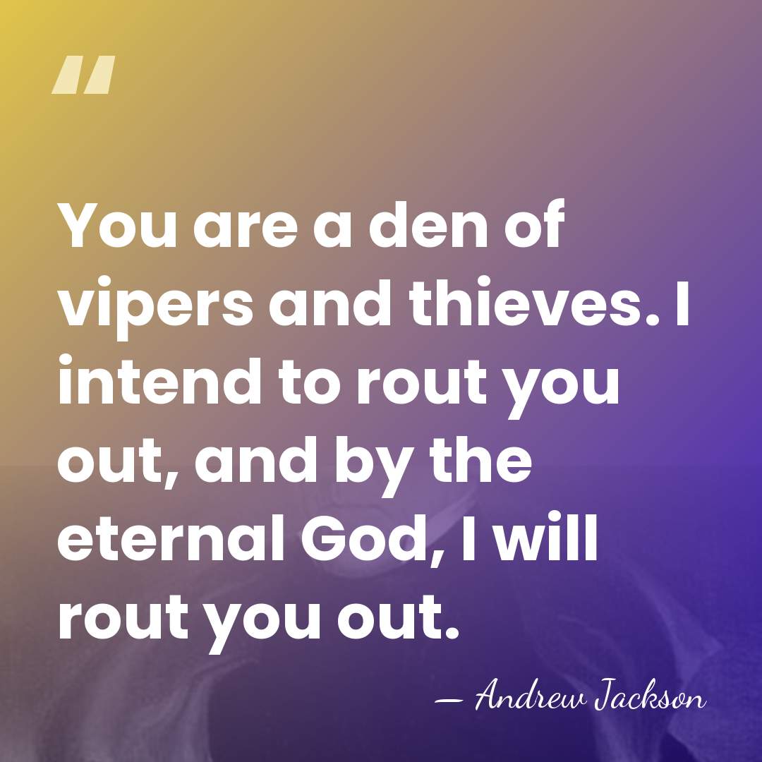 You are a den of vipers and thieves. I intend to rout&hellip; - Andrew Jackson