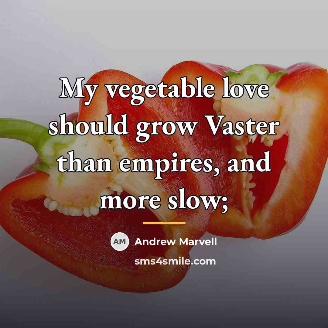 “My vegetable love should grow Vaster than empires, and more…” quote by Andrew Marvell