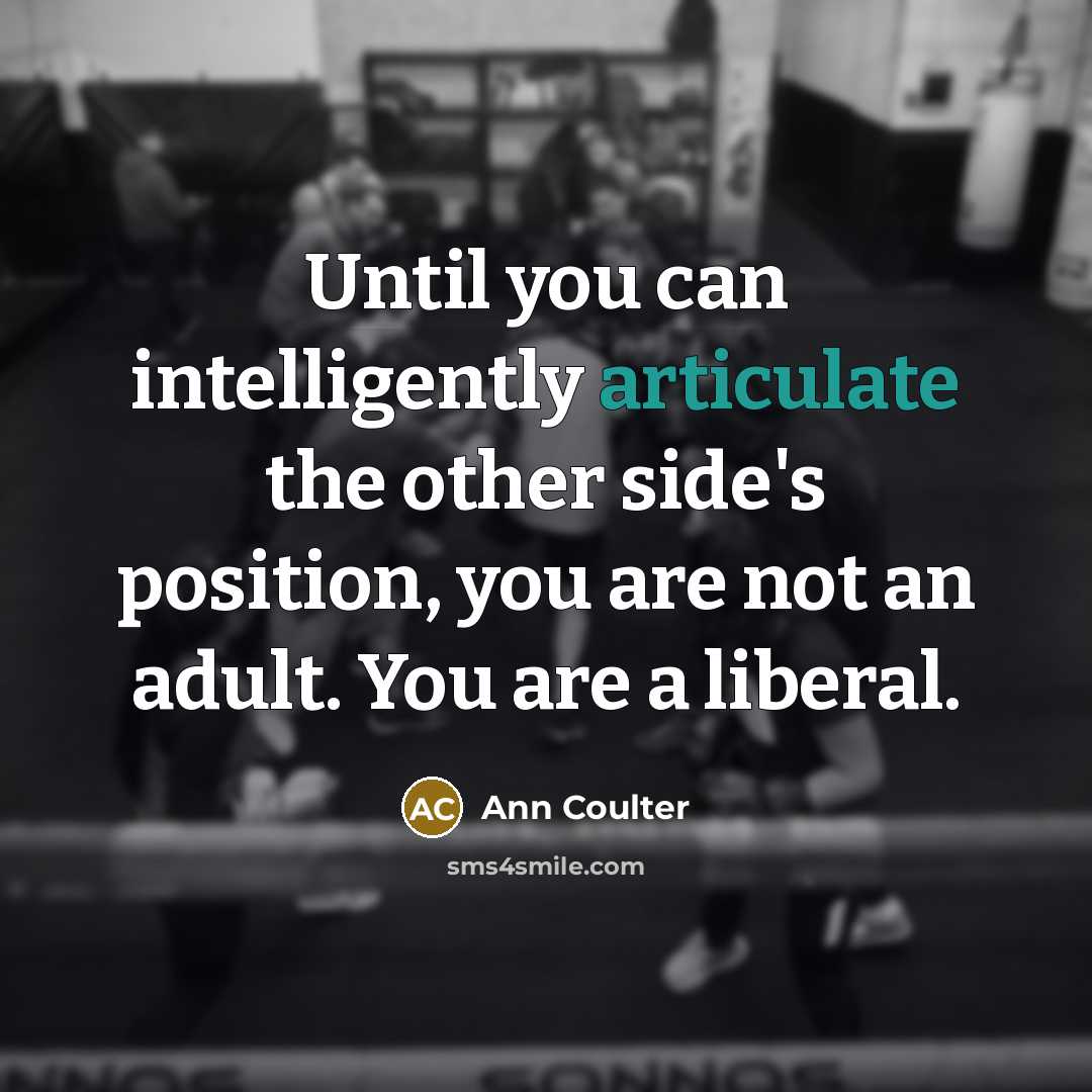 “Until you can intelligently articulate the other side's position, you…” quote by Ann Coulter