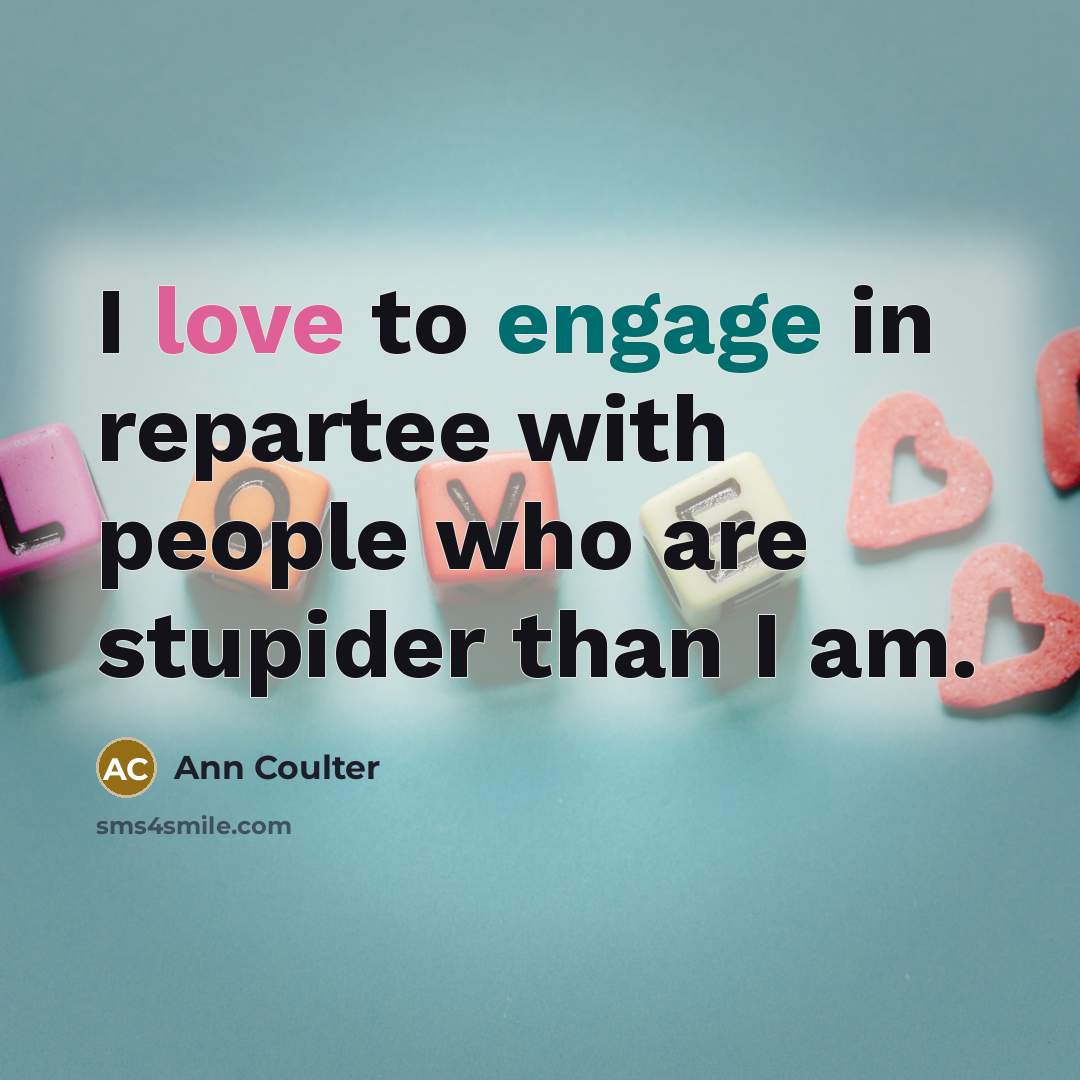 “I love to engage in repartee with people who are…” quote by Ann Coulter