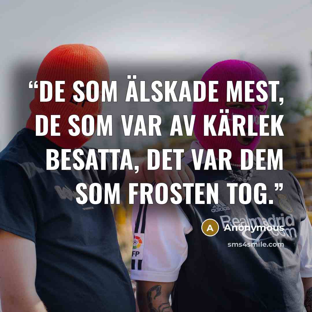 “De som älskade mest, de som var av kärlek besatta, det var dem som frosten tog.” quote by Anonymous