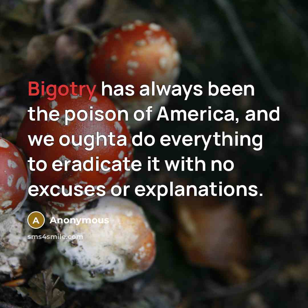 “Bigotry has always been the poison of America, and we…” quote by Anonymous