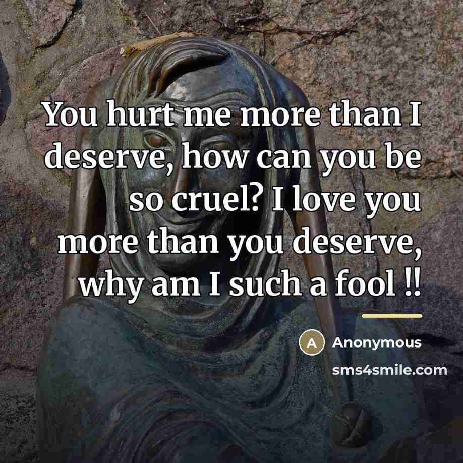 “You hurt me more than I deserve, how can you…” quote by Anonymous