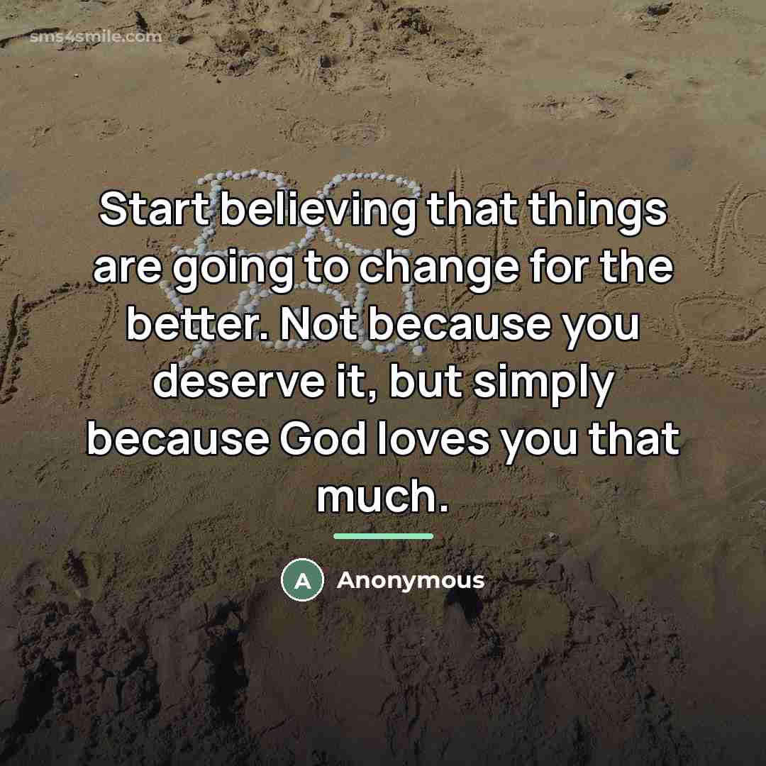 “Start believing that things are going to change for the…” quote by Anonymous
