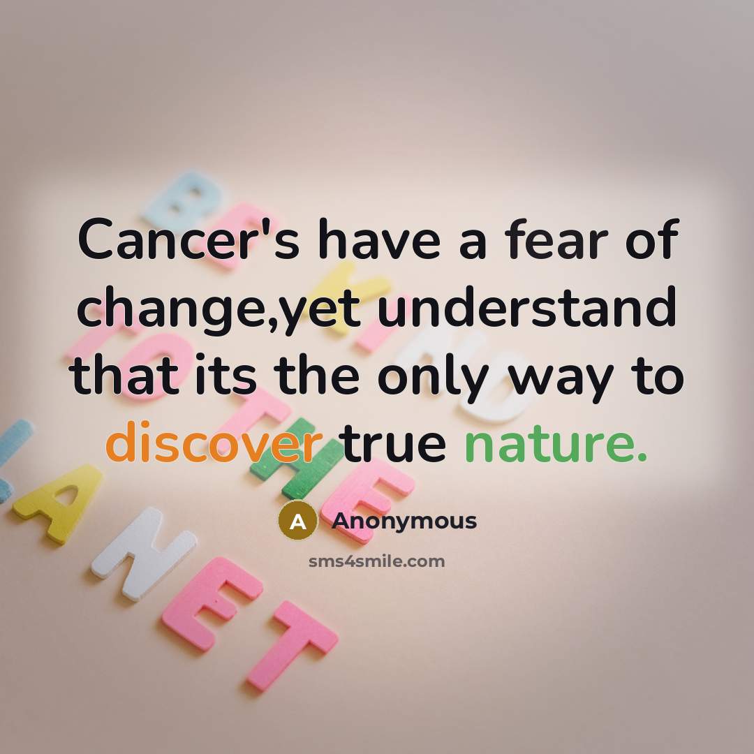 “Cancer's have a fear of change,yet understand that its the only way to discover true nature.” quote by Anonymous