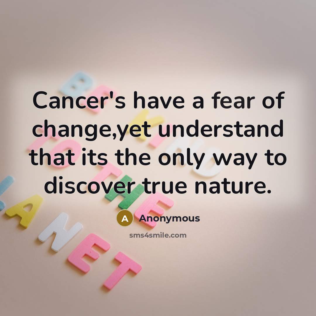 “Cancer's have a fear of change,yet understand that its the…” quote by Anonymous
