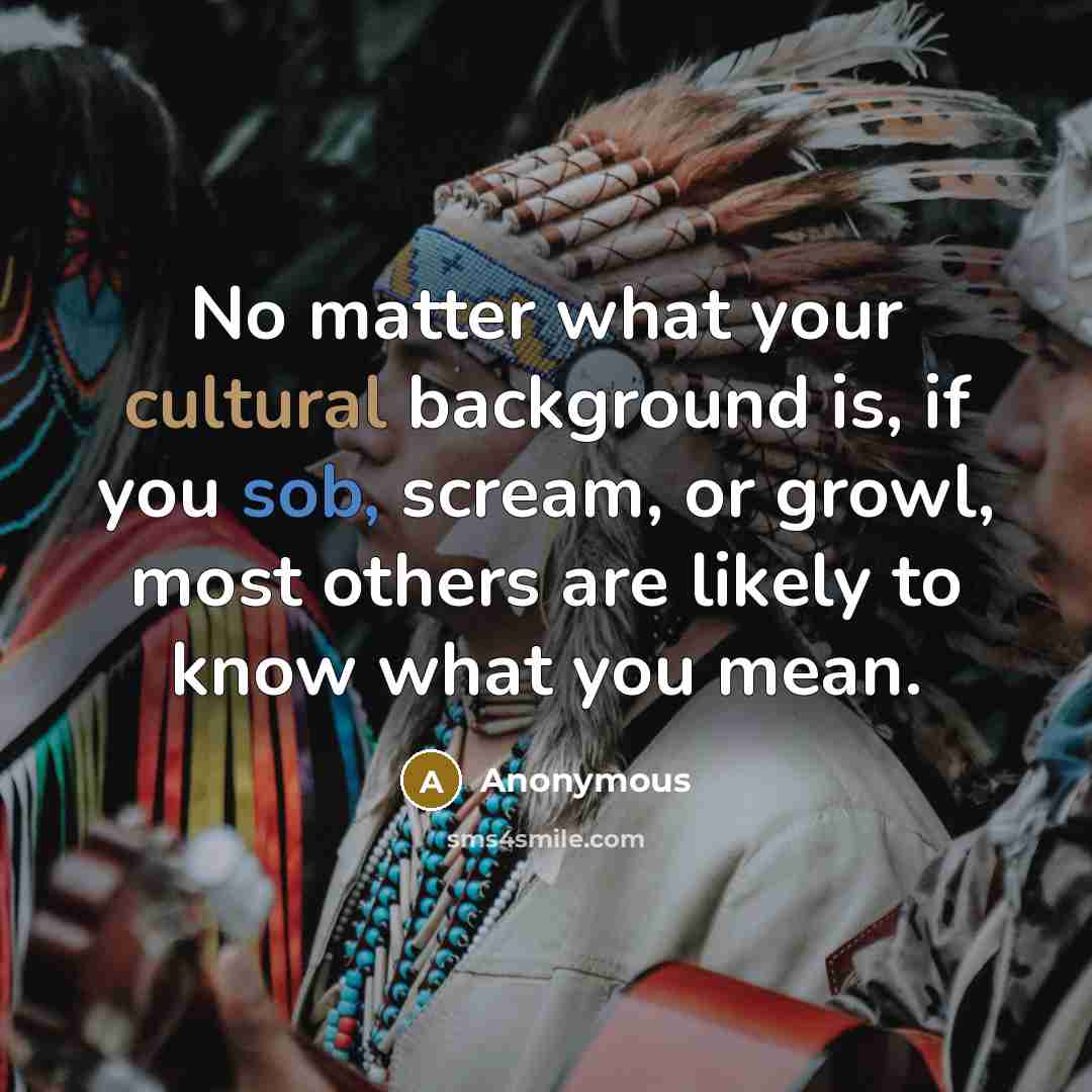 “No matter what your cultural background is, if you sob,…” quote by Anonymous