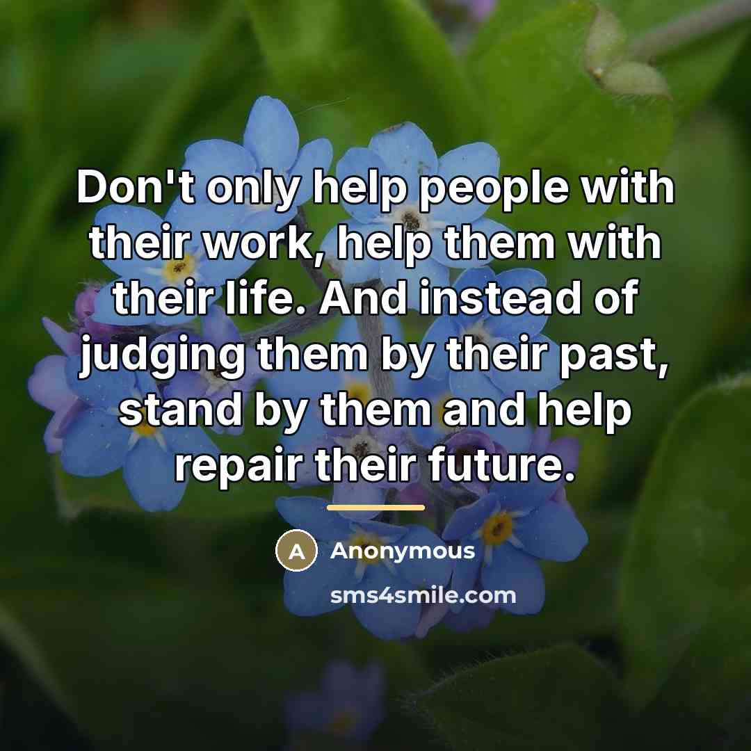 “Don't only help people with their work, help them with…” quote by Anonymous