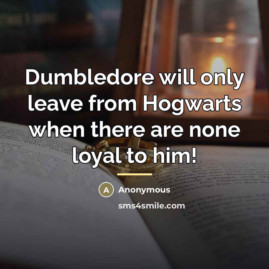 “Dumbledore will only leave from Hogwarts when there are none…” quote by Anonymous