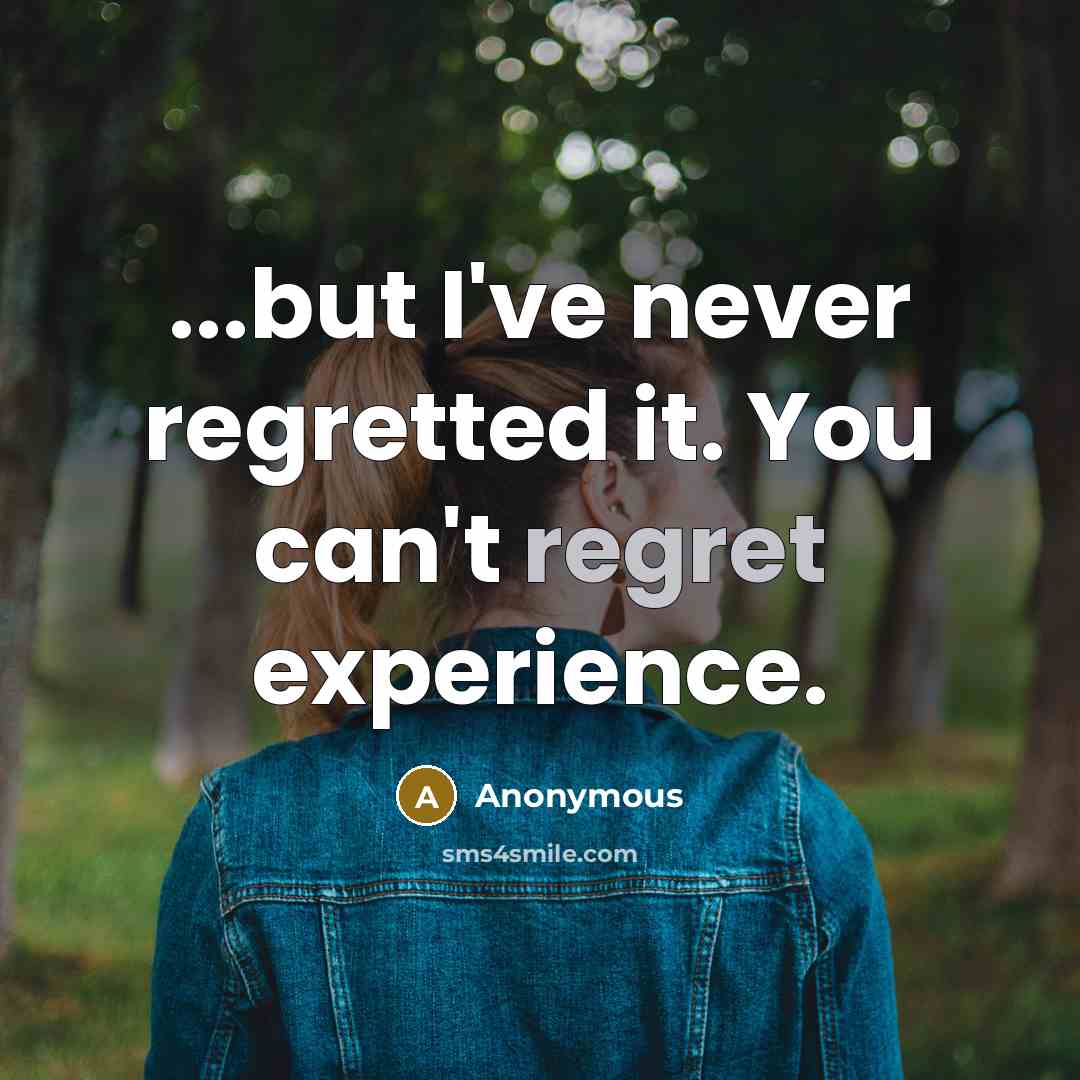 “...but I've never regretted it. You can't regret experience.…” quote by Anonymous