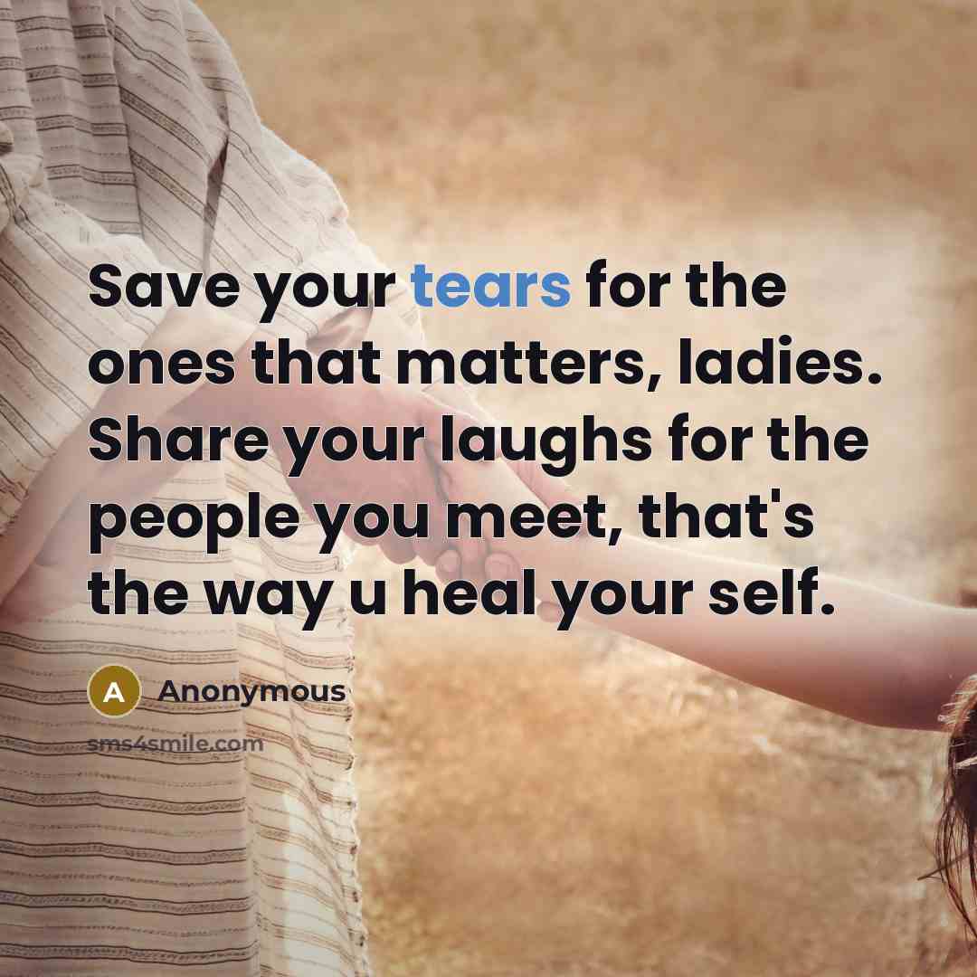 “Save your tears for the ones that matters, ladies. Share…” quote by Anonymous