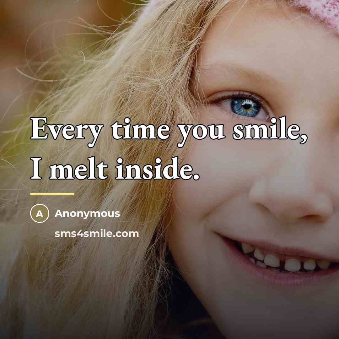 “Every time you smile, I melt inside.…” quote by Anonymous