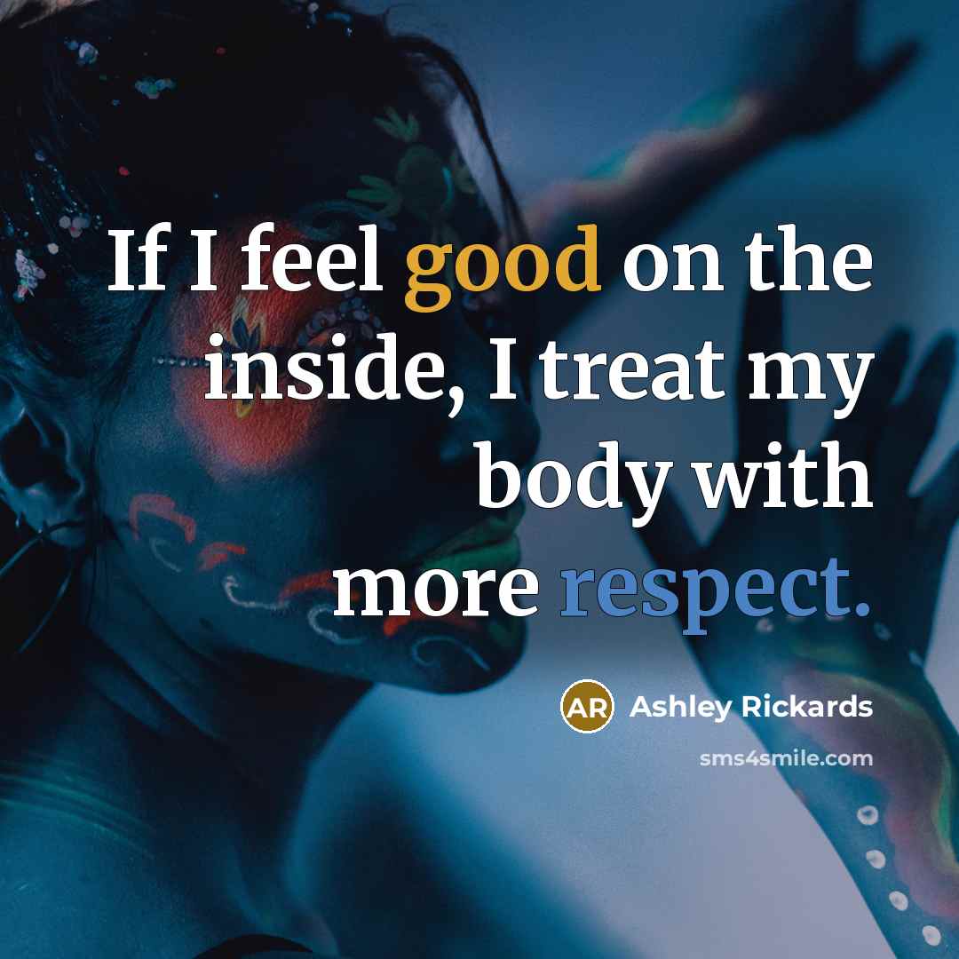 “If I feel good on the inside, I treat my…” quote by Ashley Rickards