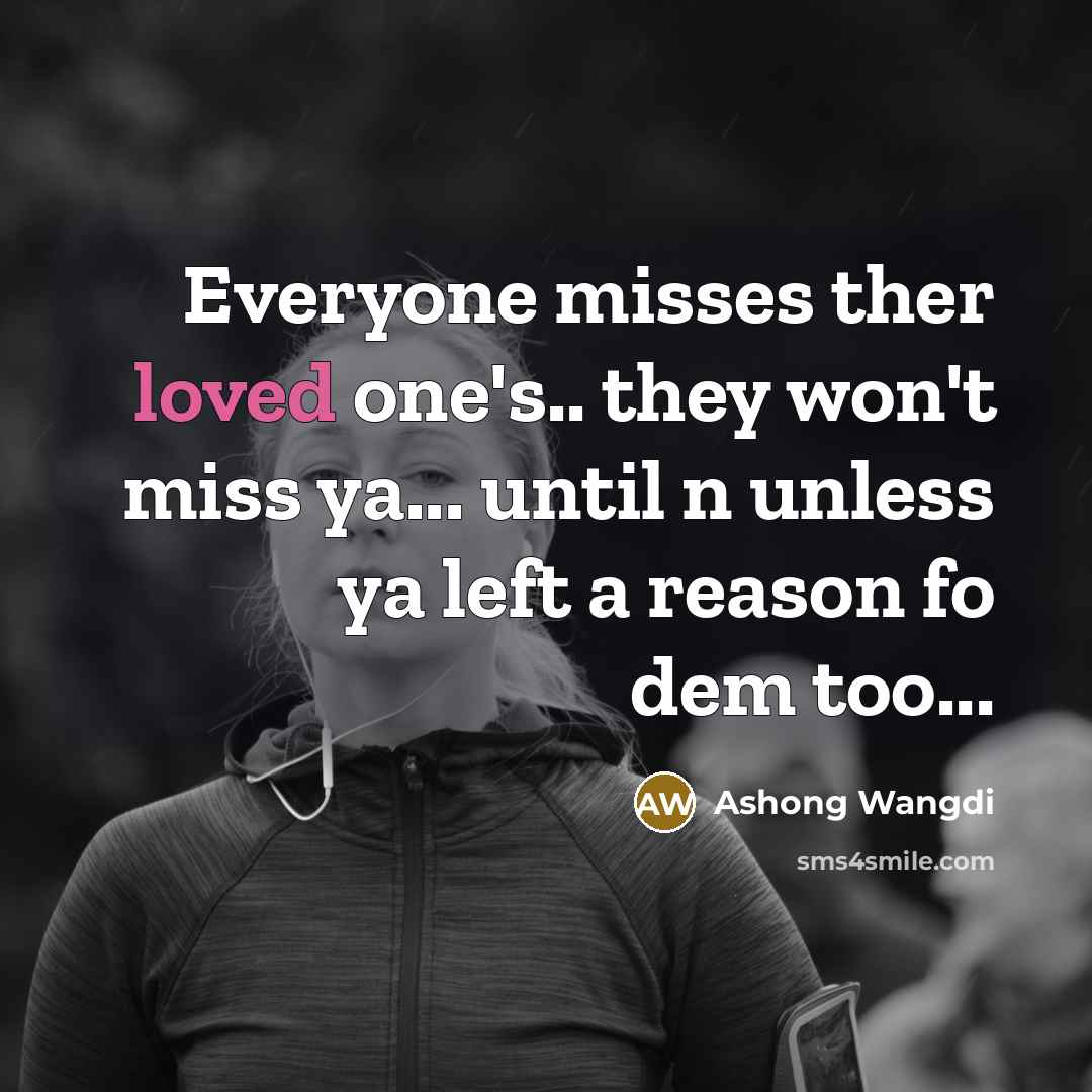 “Everyone misses ther loved one's.. they won't miss ya... until…” quote by Ashong Wangdi