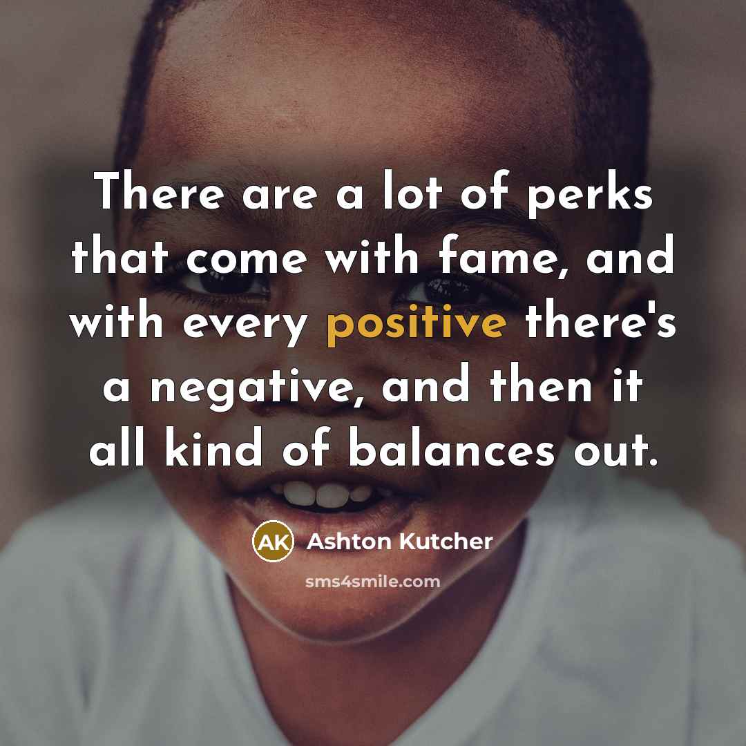 “There are a lot of perks that come with fame,…” quote by Ashton Kutcher
