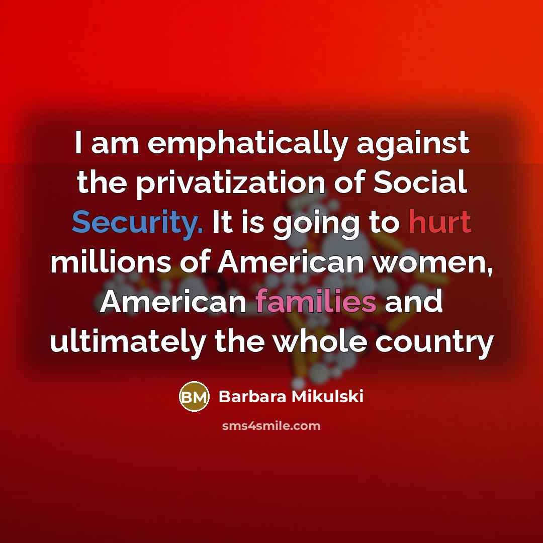 “I am emphatically against the privatization of Social Security. It…” quote by Barbara Mikulski