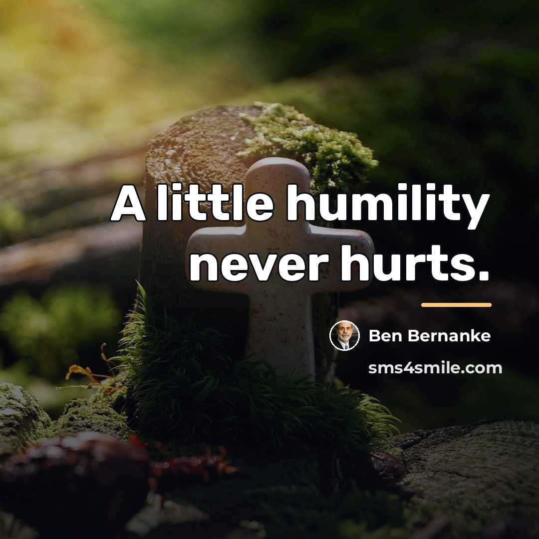 “A little humility never hurts.…” quote by Ben Bernanke