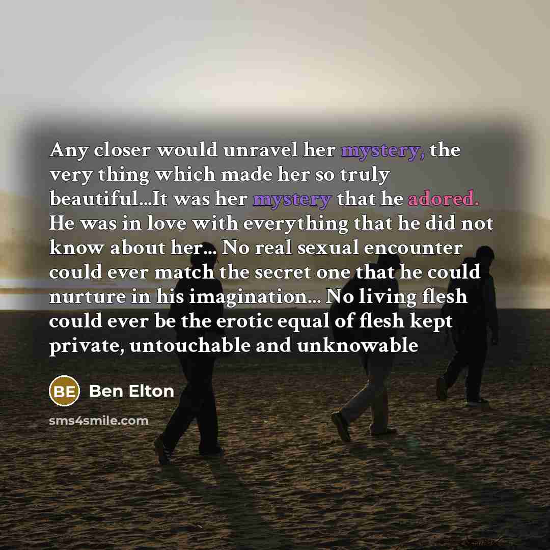 “Any closer would unravel her mystery, the very thing which…” quote by Ben Elton