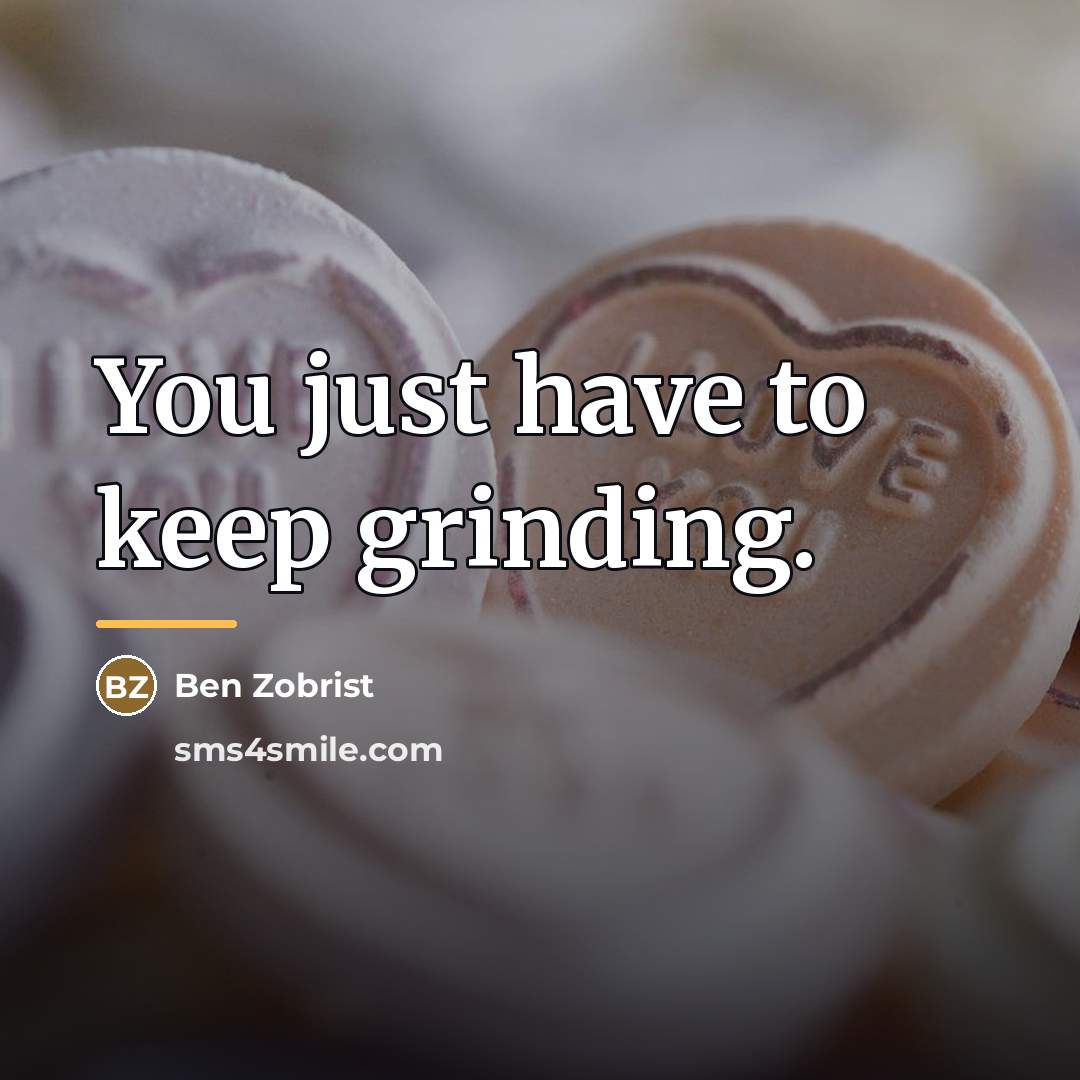 “You just have to keep grinding.…” quote by Ben Zobrist
