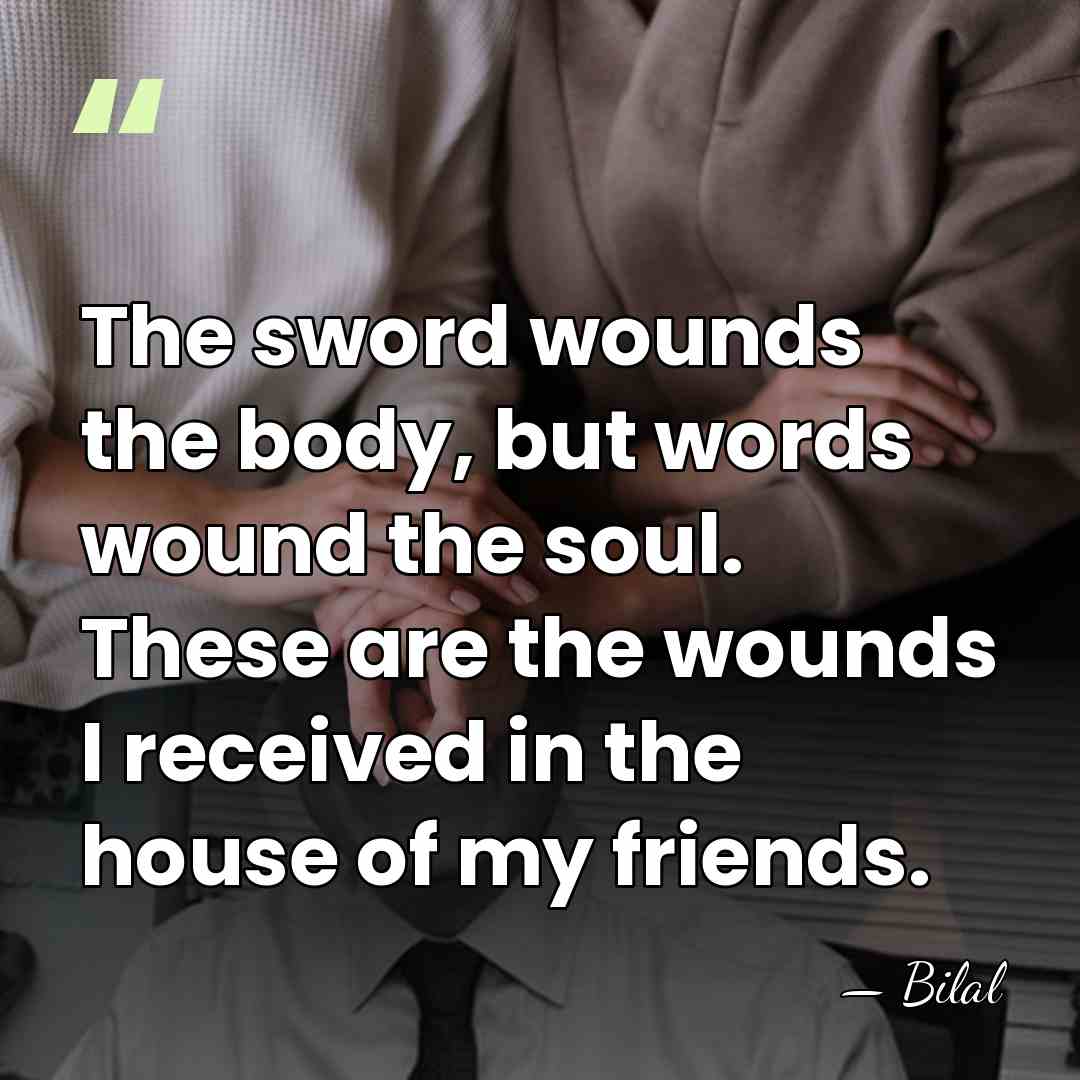 The sword wounds the body, but words wound the soul. These are&hellip; - Bilal