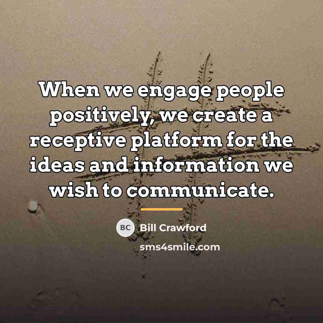 “When we engage people positively, we create a receptive platform…” quote by Bill Crawford