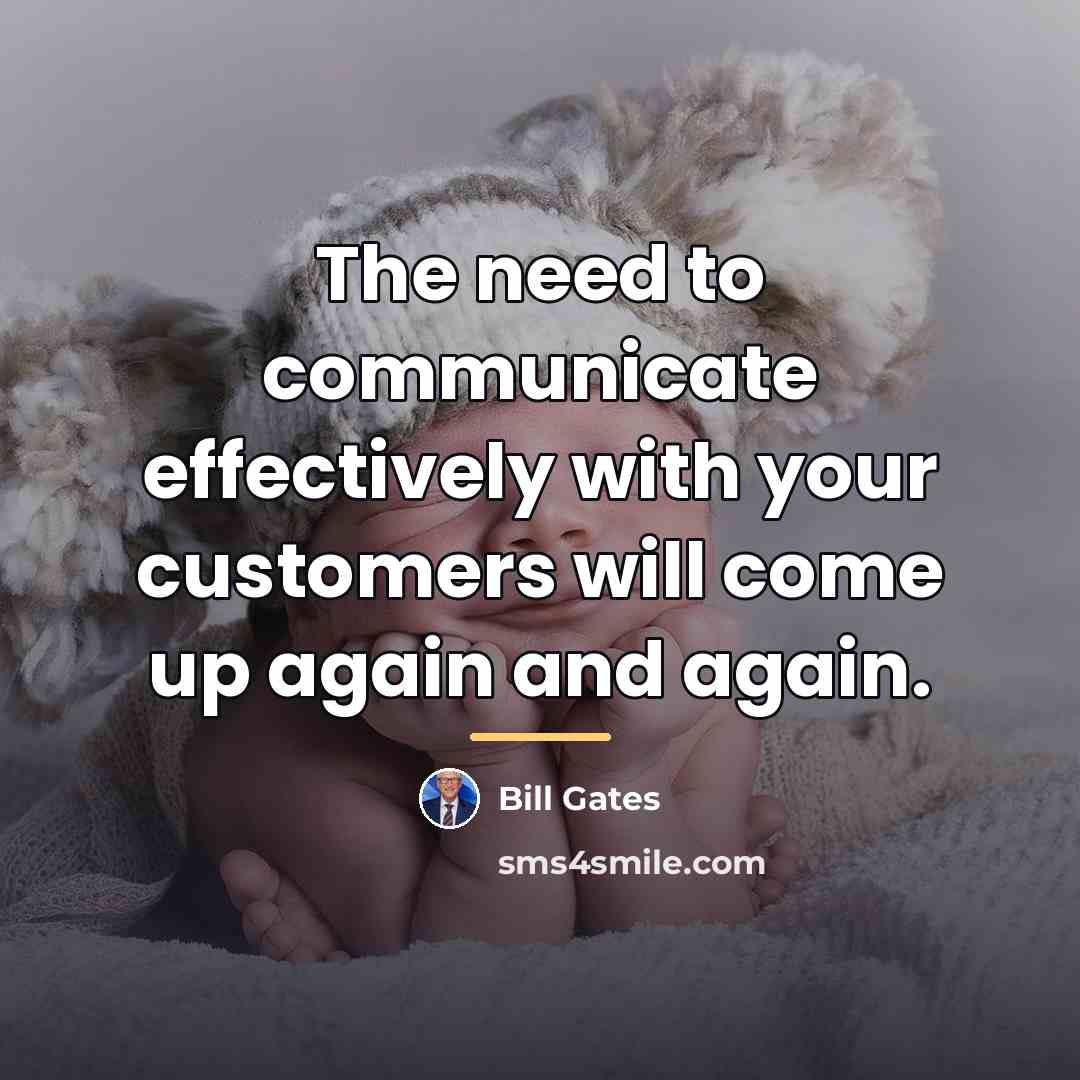 “The need to communicate effectively with your customers will come…” quote by Bill Gates