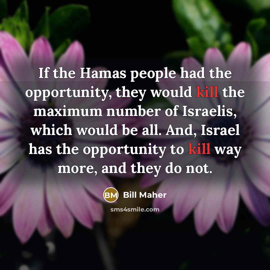 “If the Hamas people had the opportunity, they would kill…” quote by Bill Maher