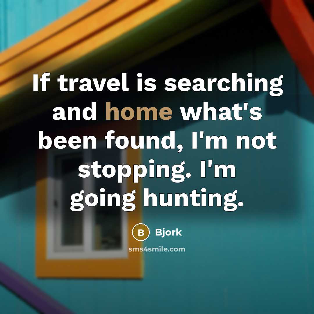 “If travel is searching and home what's been found, I'm…” quote by Bjork