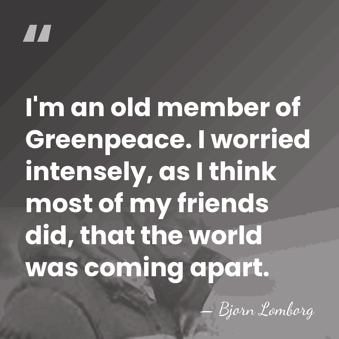 I'm an old member of Greenpeace. I worried intensely, as I think&hellip; - Bjorn Lomborg