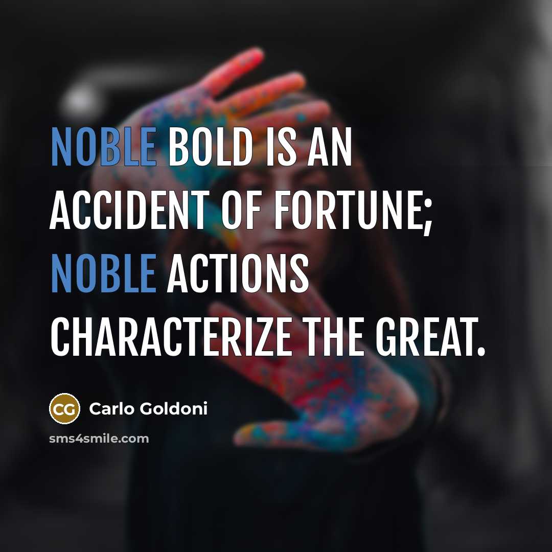 “Noble bold is an accident of fortune; noble actions characterize…” quote by Carlo Goldoni