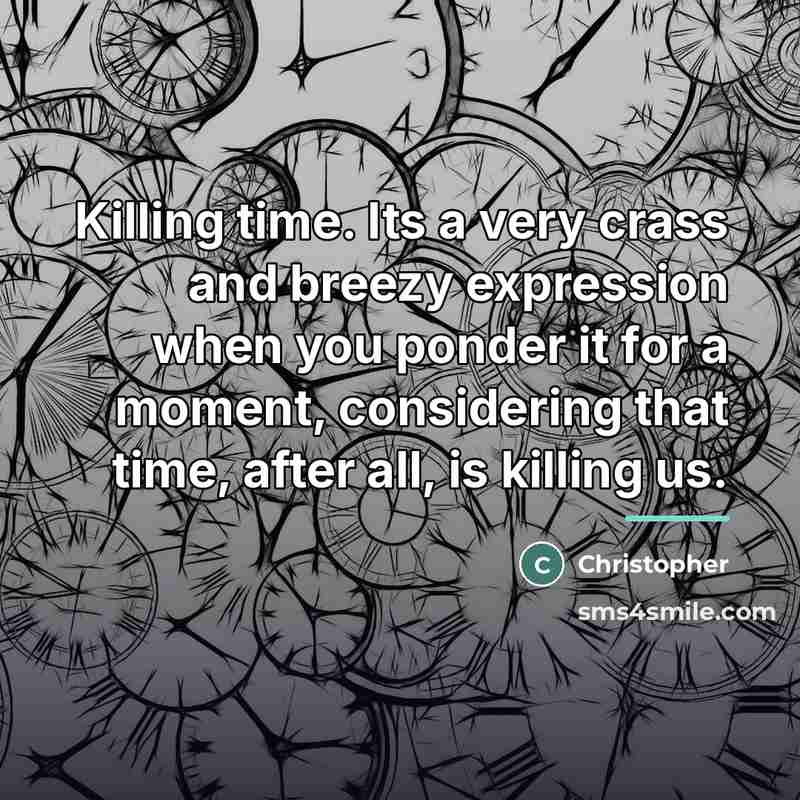 “Killing time. Its a very crass and breezy expression when…” quote by Christopher
