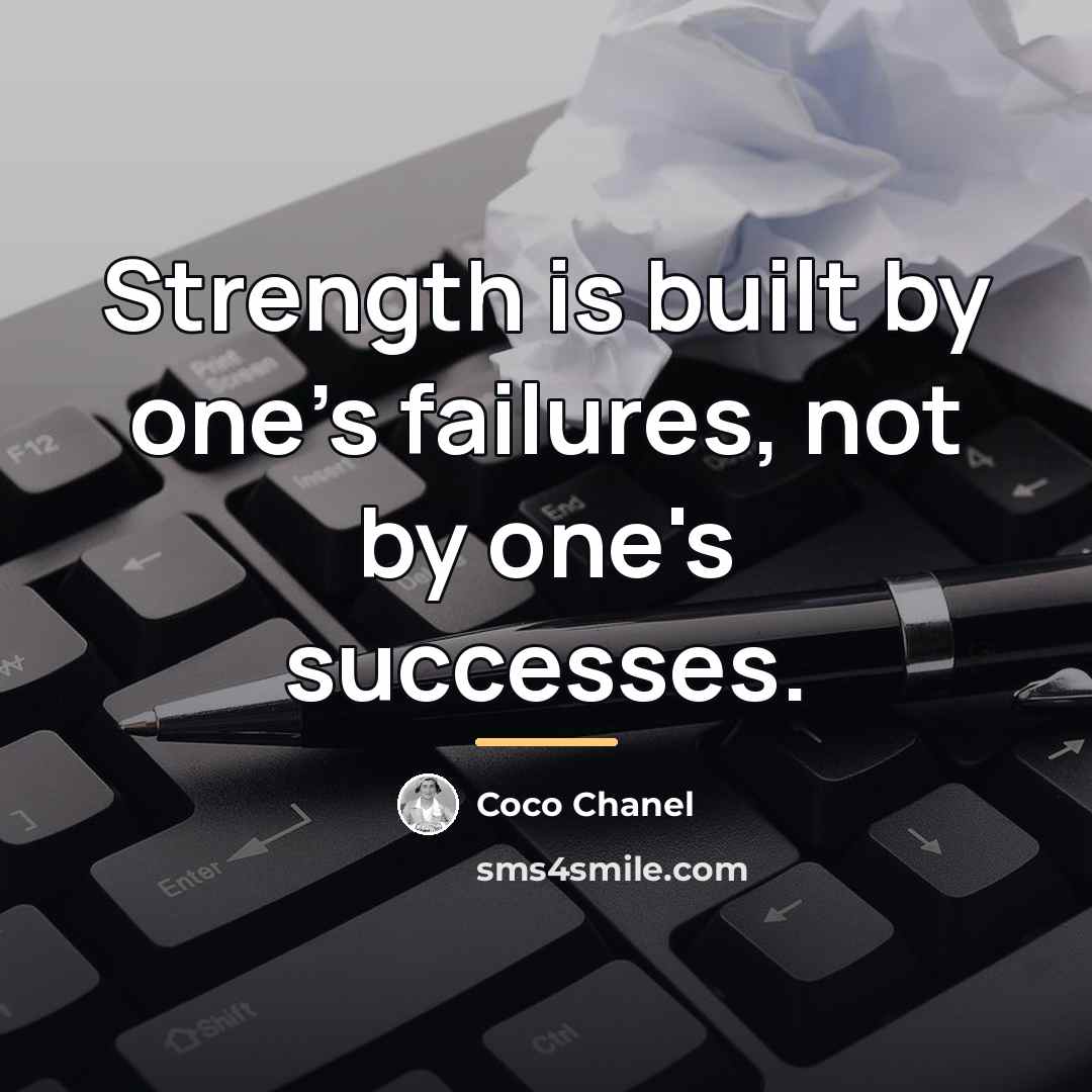 “Strength is built by one's failures, not by one's successes.…” quote by Coco Chanel